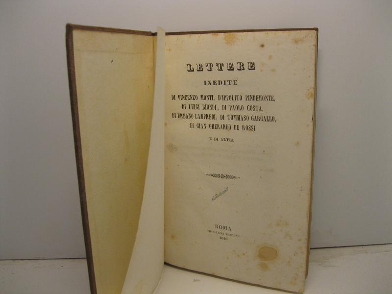 LETTERE INEDITE DI Vincenzo Monti, d'Ippolito Pindemonte, di Luigi Biondi, di Paolo Costa, di Urbano Lampredi, di Tommaso GArgallo, di Gian Gherardo de Rossi e di altri